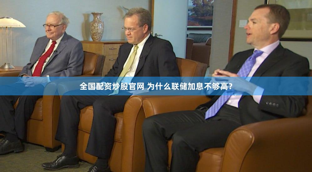 全国配资炒股官网 为什么联储加息不够高？