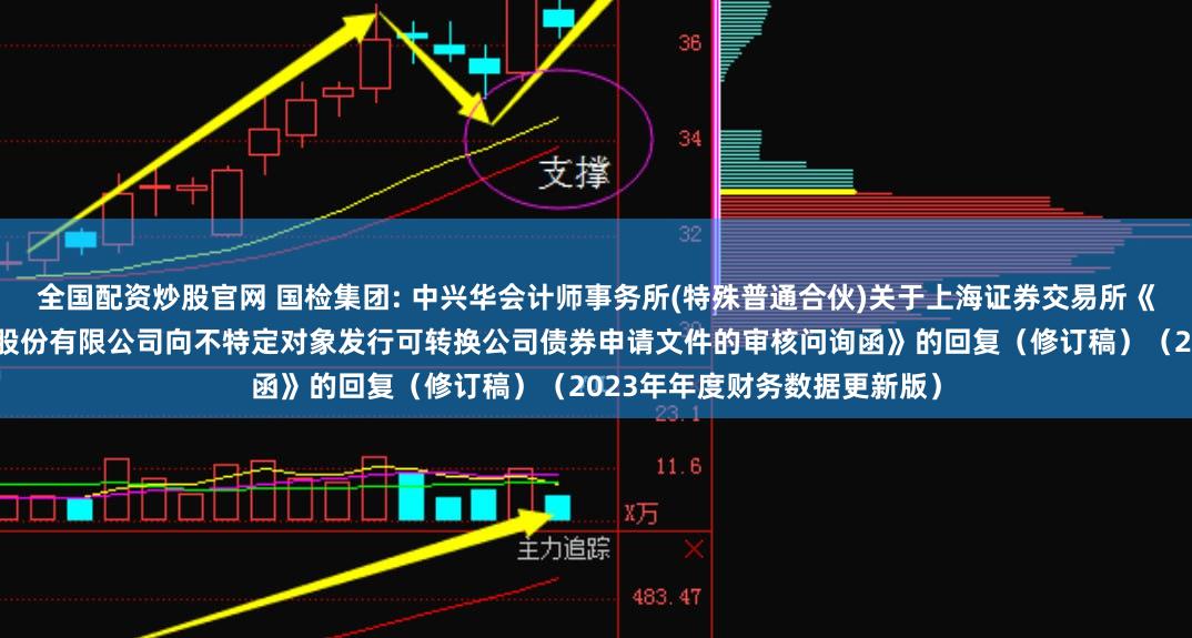全国配资炒股官网 国检集团: 中兴华会计师事务所(特殊普通合伙)关于上海证券交易所《关于中国国检测试控股集团股份有限公司向不特定对象发行可转换公司债券申请文件的审核问询函》的回复（修订稿）（2023年年度财务数据更新版）