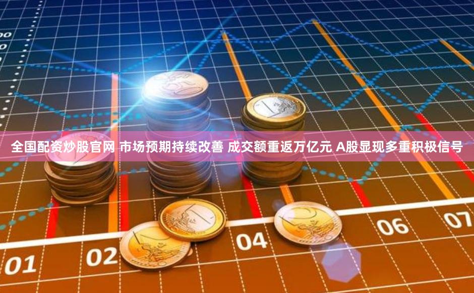 全国配资炒股官网 市场预期持续改善 成交额重返万亿元 A股显现多重积极信号