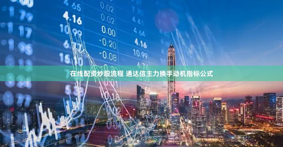 在线配资炒股流程 通达信主力换手动机指标公式