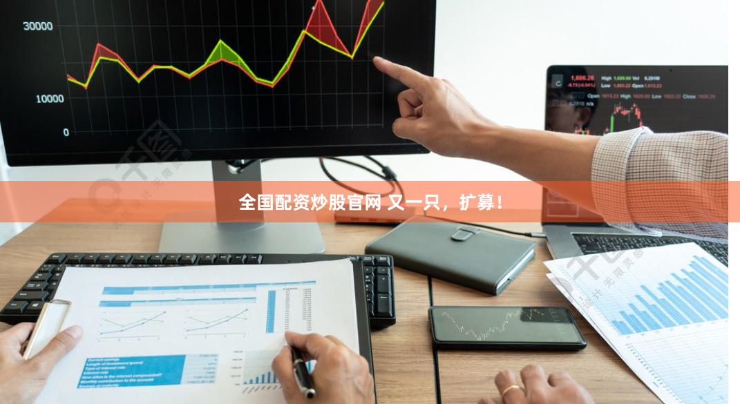 全国配资炒股官网 又一只，扩募！