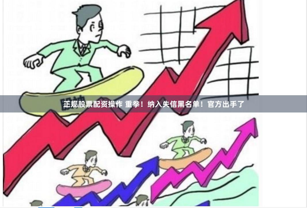 正规股票配资操作 重拳！纳入失信黑名单！官方出手了