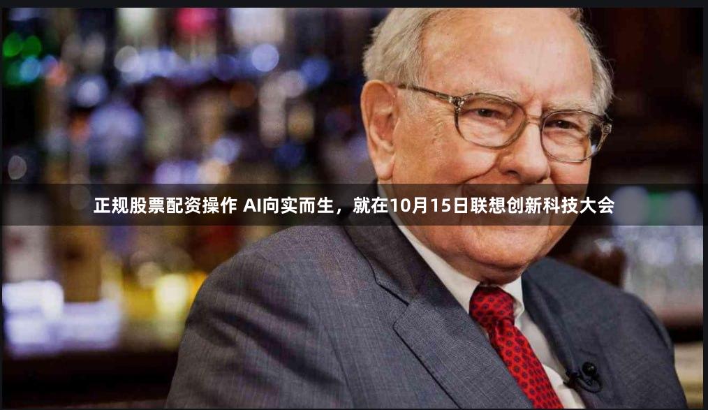 正规股票配资操作 AI向实而生，就在10月15日联想创新科技大会