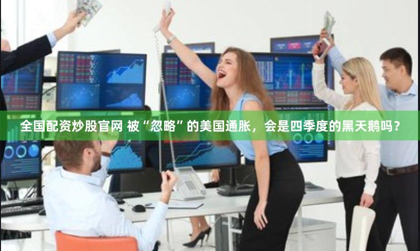 全国配资炒股官网 被“忽略”的美国通胀，会是四季度的黑天鹅吗？