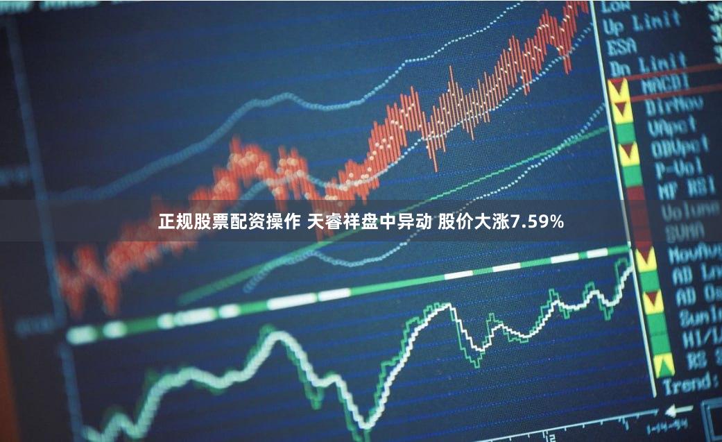 正规股票配资操作 天睿祥盘中异动 股价大涨7.59%