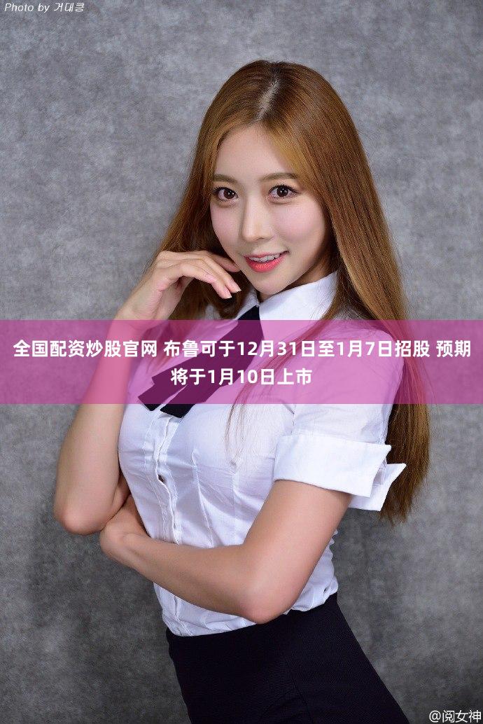 全国配资炒股官网 布鲁可于12月31日至1月7日招股 预期将于1月10日上市