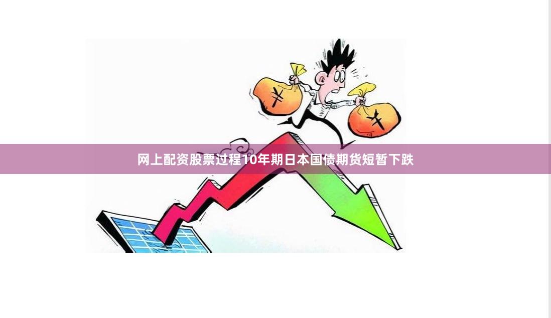 网上配资股票过程10年期日本国债期货短暂下跌
