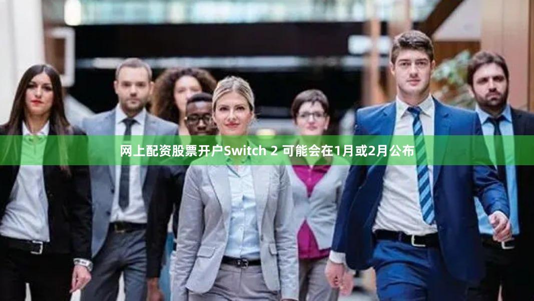 网上配资股票开户Switch 2 可能会在1月或2月公布