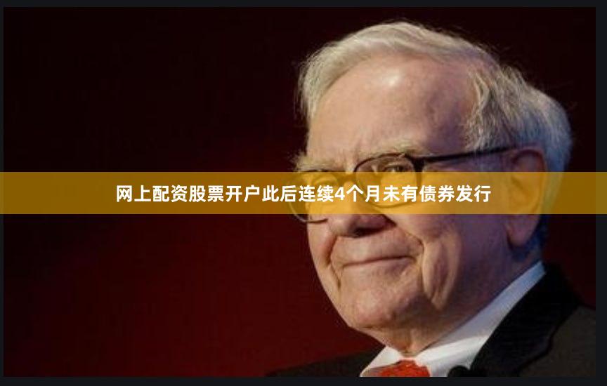 网上配资股票开户此后连续4个月未有债券发行