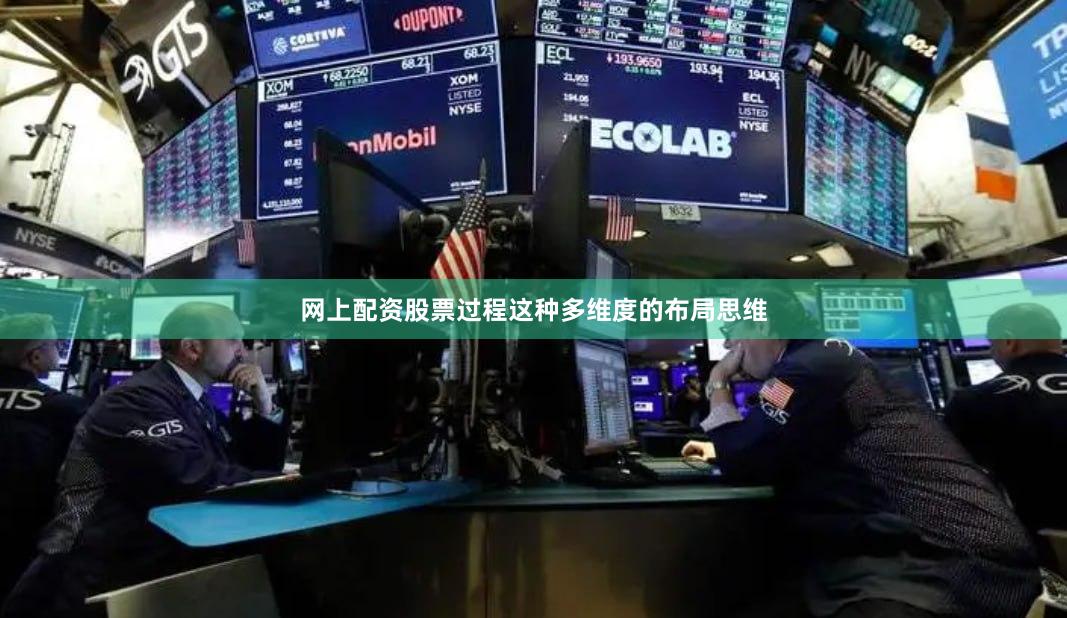 网上配资股票过程这种多维度的布局思维